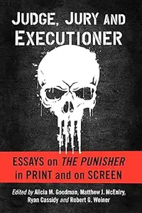 Judge, Jury and Executioner: Essays on The Punisher in Print and on Screen