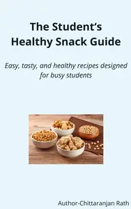 The Student's Healthy Snack Guide – Easy, Tasty, and Healthy designed for busy students