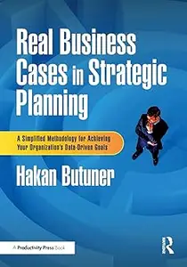 Real Business Cases in Strategic Planning: A Simplified Methodology for Achieving Your Organization's Data-Driven Goals