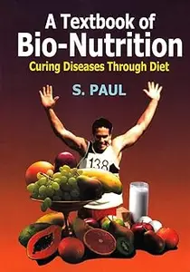 A Textbook of Bio-Nutrition Curing Diseases Through Diet