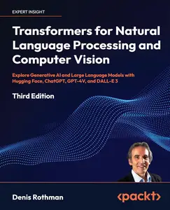 Transformers for Natural Language Processing and Computer Vision, 3rd Edition [Repost]