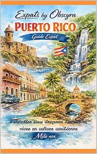 PUERTO RICO Guide Expat: S’installer sous drapeau américain, vivre en culture caribéenne (Expats by Obscyra t. 99)