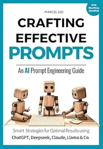 Crafting Effective Prompts: An AI Prompt Engineering Guide : Clever Prompting Strategies for Optimal Results