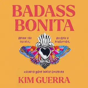 Badass Bonita: Break the Silence, Become a Revolution, Unearth Your Inner Guerrera [Audiobook]