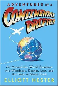 Adventures of a Continental Drifter: An Around-the-World Excursion into Weirdness, Danger, Lust, and the Perils of Street Food