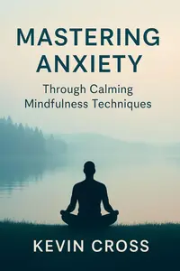 Mastering Anxiety: Through Calming Mindfulness Techniques