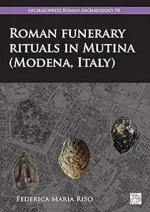 Roman Funerary Rituals in Mutina Modena, Italy: A Multidisciplinary Approach