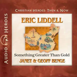 Eric Liddell: Something Greater than Gold: Christian Heroes: Then & Now