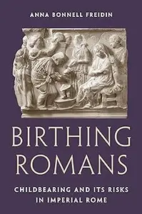 Birthing Romans: Childbearing and Its Risks in Imperial Rome