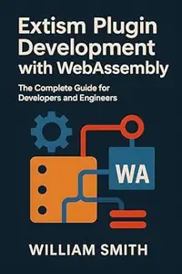 Extism Plugin Development with WebAssembly: The Complete Guide for Developers and Engineers