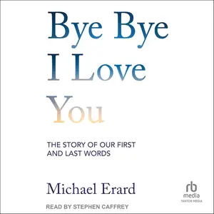 Bye Bye I Love You: The Story of Our First and Last Words [Audiobook]