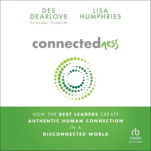 Connectedness: How the Best Leaders Create Authentic Human Connection in a Disconnected World [Audiobook]