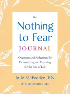 The Nothing to Fear Journal: Questions and Reflections for Demystifying and Preparing for the End of Life