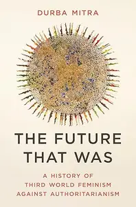 The Future That Was: A History of Third World Feminism Against Authoritarianism
