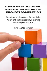 Finish What You Start: Mastering the Art of Project Completion