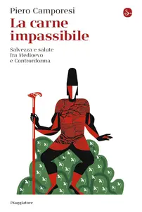 Piero Camporesi - La carne impassibile. Salvezza e salute fra Medioevo e Controriforma