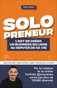 Solopreneur : L'art de créer un business en ligne au service de sa vie - Tony Neves