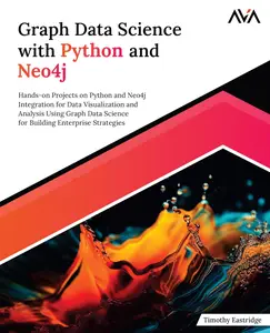 Graph Data Science with Python and Neo4j: Hands-on Projects on Python and Neo4j Integration for Data Visualization and Analysis