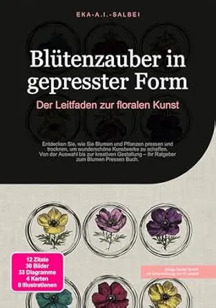 Blütenzauber in gepresster Form: Der Leitfaden zur floralen Kunst (Blumen 1)