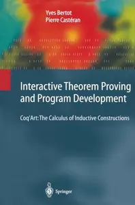 Interactive Theorem Proving and Program Development: Coq’Art: The Calculus of Inductive Constructions