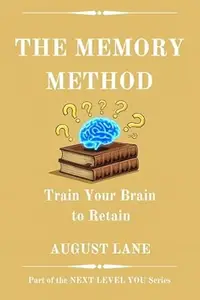 The Memory Method: Train Your Brain to Retain (Next Level You)