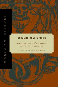Strange Revelations: Magic, Poison, and Sacrilege in Louis XIV's France