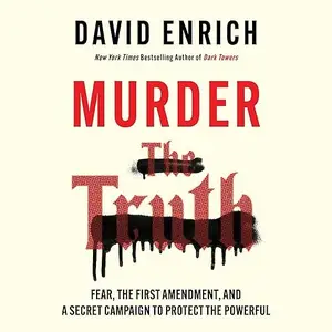 Murder the Truth: Fear, the First Amendment, and a Secret Campaign to Protect the Powerful [Audiobook]