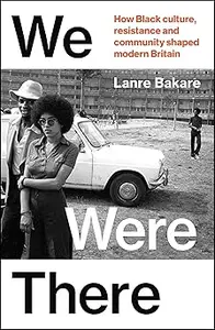 We Were There: How Black culture, resistance and community shaped modern Britain