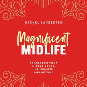 Magnificent Midlife: Transform Your Middle Years, Menopause and Beyond