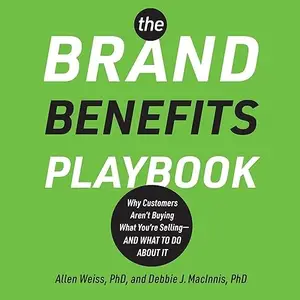 The Brand Benefits Playbook: Why Customers Aren't Buying What You're Selling--And What to Do About It [Audiobook]