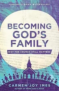 Becoming God's Family: Why the Church Still Matters