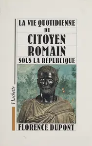 Florence Dupont, "La vie quotidienne du citoyen romain sous la République: 509-27 av.J.-C."