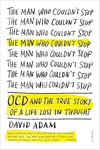 The Man Who Couldn't Stop: OCD and the True Story of a Life Lost in Thought