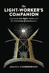 The Light-Worker's Companion: A Gateway Into Higher Realms and the Dimensions of Consciousness