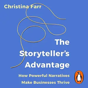 The Storyteller’s Advantage: How Powerful Narratives Make Businesses Thrive [Audiobook]