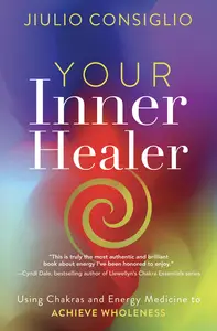 Your Inner Healer: Using Chakras and Energy Medicine to Achieve Wholeness