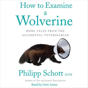How to Examine a Wolverine: More Tales from the Accidental Veterinarian
