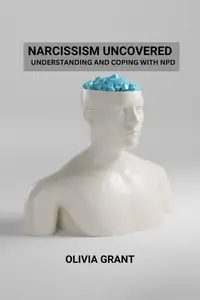 Narcissism Uncovered: Understanding and Coping with NPD