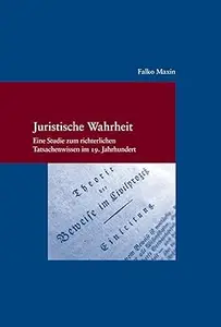 Juristische Wahrheit: Eine Studie Zum Richterlichen Tatsachenwissen Im 19. Jahrhundert