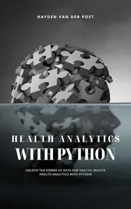 Health Analytics with Python: A comprehensive Guide: Unlock the Power of Data for Health
