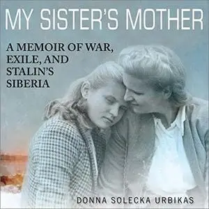 My Sister's Mother: A Memoir of War, Exile, and Stalin's Siberia [Audiobook]