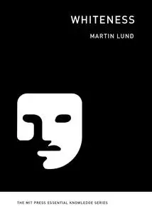Whiteness (MIT Press Essential Knowledge)