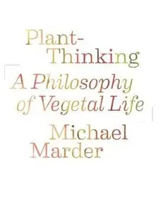 Plant-Thinking: A Philosophy of Vegetal Life (Repost)