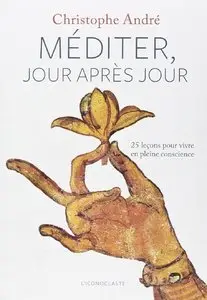 Christophe André, "Méditer, jour après jour : 25 leçons pour vive en pleine conscience"