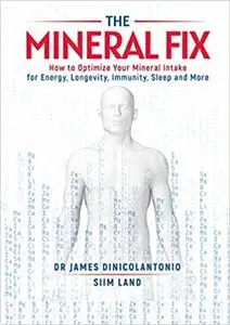 The Mineral Fix: How to Optimize Your Mineral Intake for Energy, Longevity, Immunity, Sleep and More