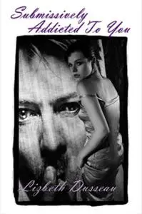 «Submissively Addicted To You» by Lizbeth Dusseau