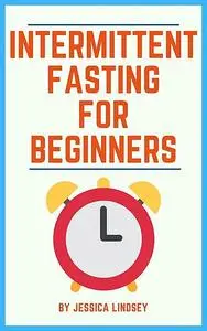 «Intermittent Fasting for Beginners» by Jessica Lindsey