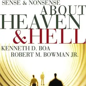 «Sense and Nonsense about Heaven and Hell» by Kenneth D. Boa,Robert M. Bowman Jr.