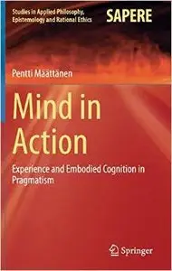 Mind in Action: Experience and Embodied Cognition in Pragmatism