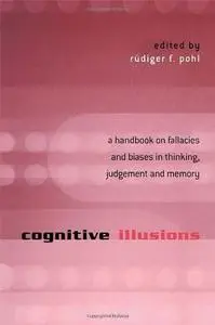 Cognitive Illusions: A Handbook on Fallacies and Biases in Thinking, Judgement and Memory (Repost)